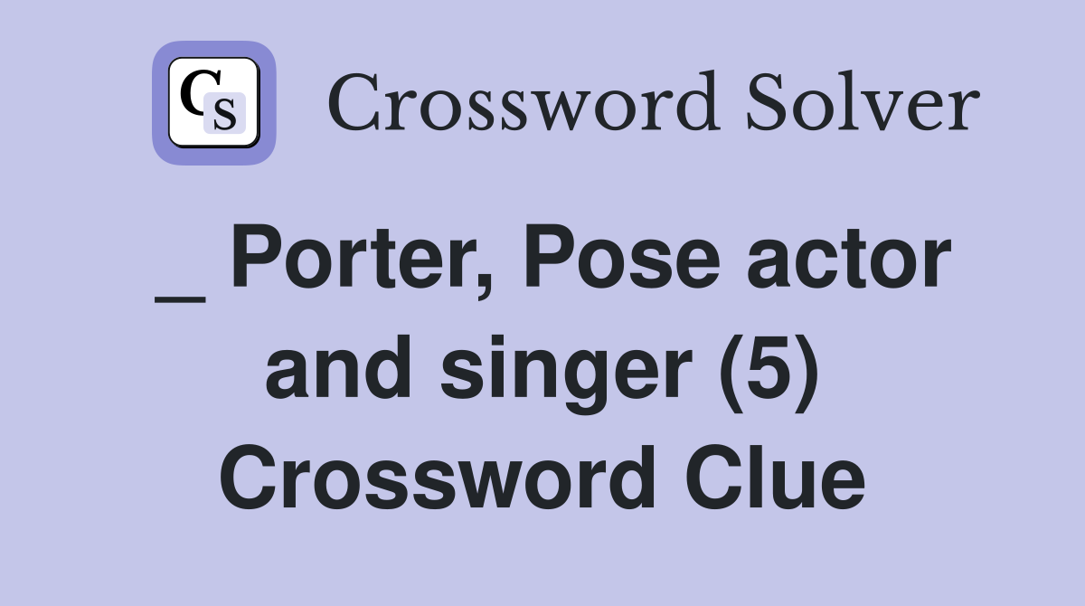 _ Porter, Pose actor and singer (5) Crossword Clue Answers Crossword Solver